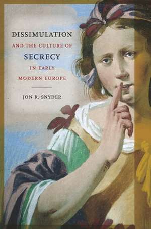 Dissimulation and the Culture of Secrecy in Early Modern Europe de Jon R Snyder