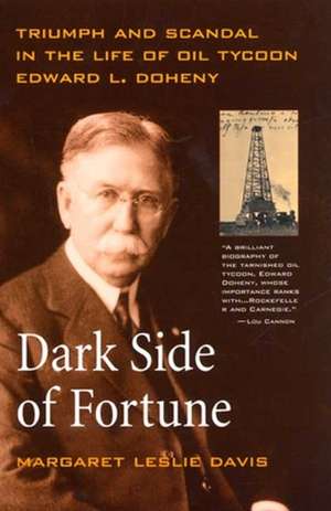 Dark Side of Fortune – Triumph & Scandal in the Life of Oil Tycoon Edward L Doheny de Margaret Leslie Davis