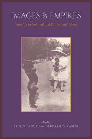 Images and Empires – Visuality in Colonial and Postcolonial Africa de Paul S Landau