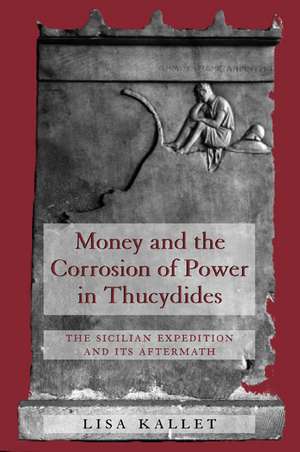 Money & the Corrosion of Power in Thucydides – The Sicilian Expedition & its Aftermath de Lisa Kallet