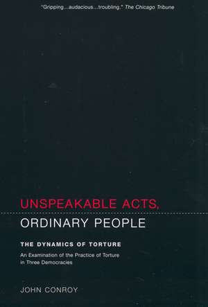 Unspeakable Acts, Ordinary People: The Dynamics of Torture de Journalist Conroy, John