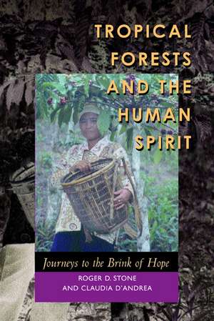 Tropical Forests & the Human Spirit – Journeys to the Brink of Hope de Roger D Stone