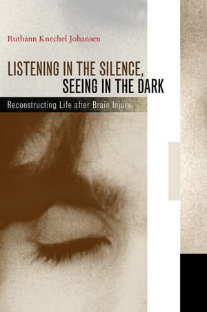 Listening in the Silence, Seeing in the Dark – Reconstructing Life after Brain Surgery de Ruthann K Johansen