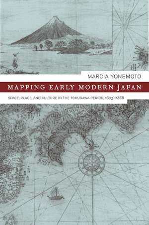 Mapping Early Modern Japan – Space, Place, & Culture in the Tokugawa Period, 1603 – 1868 de Marcia Yonemoto