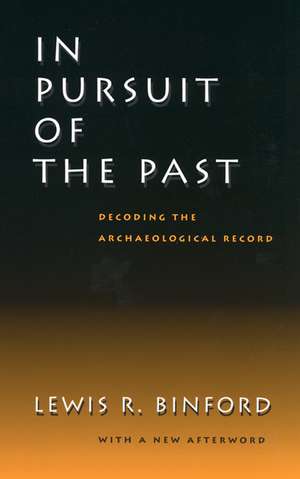 In Pursuit of the Past – Decoding the Archaeological Record de Lewis R Binford