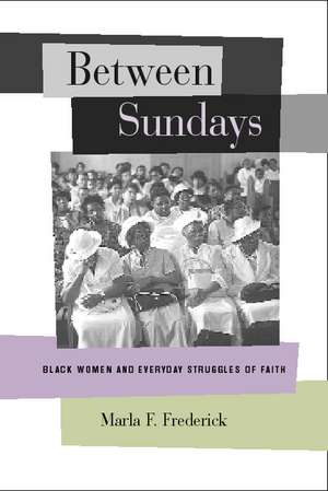 Between Sundays – Black Women and Everyday Struggles of Faith de Marla F Frederick