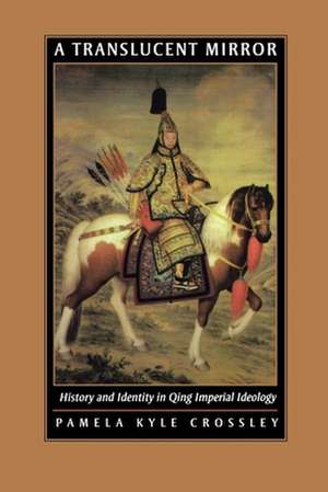 A Translucent Mirror – History & Identity in Qing Imperial Ideology de Pamela Kyle Crossley