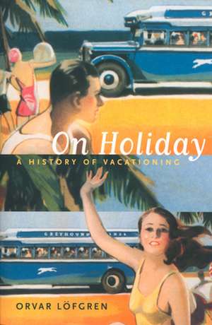 On Holiday – A History of Vacationing de Orvar Löfgren