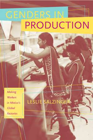 Genders in Production – Making Workers in Mexico′s Global Factories de Leslie Salzinger