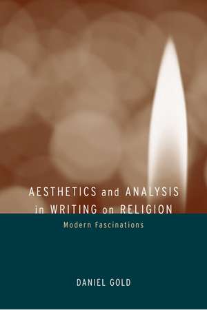 Aesthetics & Analysis in Writing on Religion – Modern Fascinations de Daniel Gold