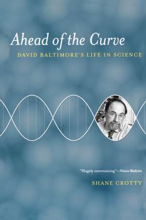 Ahead of the Curve – David Baltimore′s Life in Science de Shane Crotty