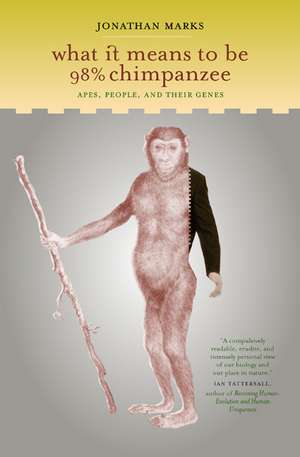 What it Means to be 98% Chimpanzee – Apes, People, and their Genes de Jonathan Marks