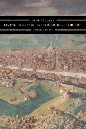 Living on the Edge in Leonardo′s Florence – Selected Essays de Gene Brucker