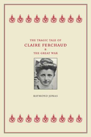 The Tragic Tale of Claire Ferchaud and the Great War de R Jonas