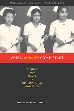 When Women Come First – Gender and Class in Transnational Migration de Sheba Mariam George