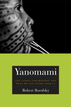 Yanomami – The Fierce Contreoversy and What We Might Learn From it de Robert Borofsky