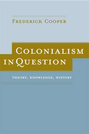 Colonialism in Question – Theory, Knowledge, History de Frederick Cooper