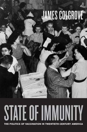 State of Immunity – The Politics of Vaccination in Twentieth–Century America de James Colgrove