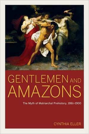 Gentlemen and Amazons – The Myth of Matriarchal Prehistory, 1861–1900 de Cynthia Eller