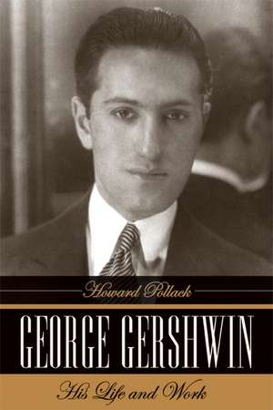 George Gershwin – His Life and Work de Howard Pollack