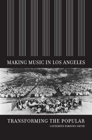 Making Music in Los Angeles – Transforming the Popular de Catherine Smith