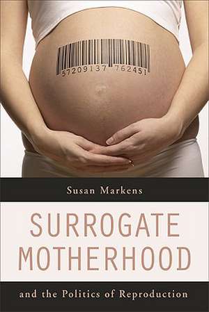 Surrogate Motherhood and the Politics of Reproduction de Susan Markens