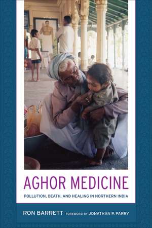 Aghor Medicine – Pollution, Death and Healing in Northern India de Ron L Barrett