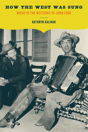 How the West Was Sung – Music in the Westerns of John Ford de Kathryn Kalinak