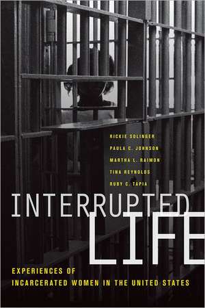 Interrupted Life – Experiences of Incarcerated Women in the United States de Rickie Solinger