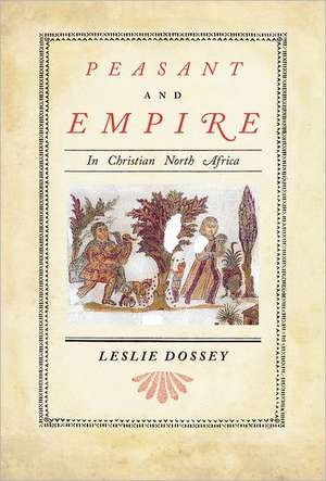 Peasant and Empire in Christian North Africa de Leslie Dossey