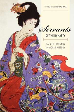 Servants of the Dynasty – Palace Women in World History de Anne Walthall