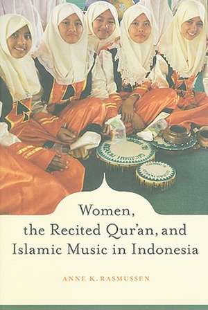 Women, The Recited Qur′an and Islamic Music in Indonesia de Anne Rassmussen