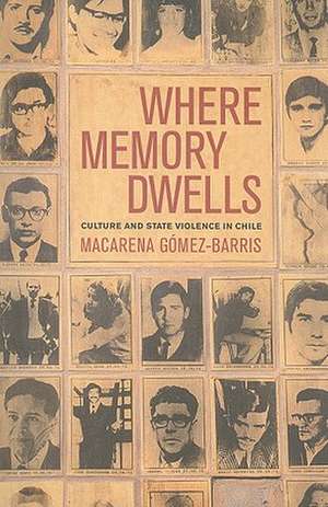 Where Memory Dwells – Culture and State Violence in Chile de Macarena Gomez–barris