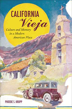 California Vieja – Culture and Memory in a Modern American Place de Phoebe S Kropp