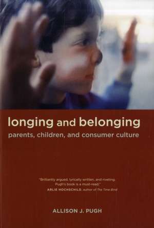 Longing and Belonging – Parents, Children and Consumer Culture de Allison J Pugh