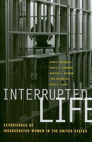 Interrupted Life – Experiences of Incarcerated Women in the United States de Rickie Solinger