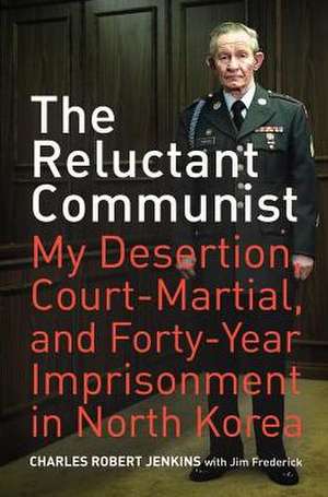 The Reluctant Communist – My Desertion, Court– Martial, and Forty Year Imprisonment de Charles Robert Jenkins