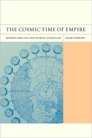 The Cosmic Time of Empire – Modern Britain and World Literature de Adam Barrows