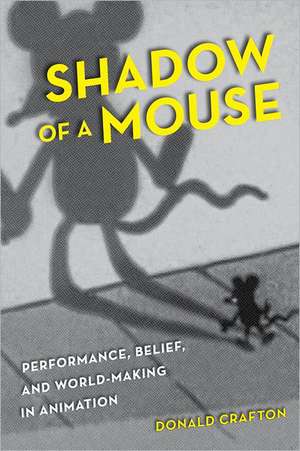 Shadow of A Mouse – Performance, Belief, and World–Making in Animation de Donald Crafton