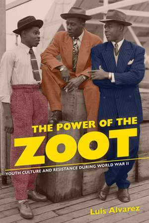 Power of the Zoot – Youth Culture and Resistance During WWII de Luis Alvarez