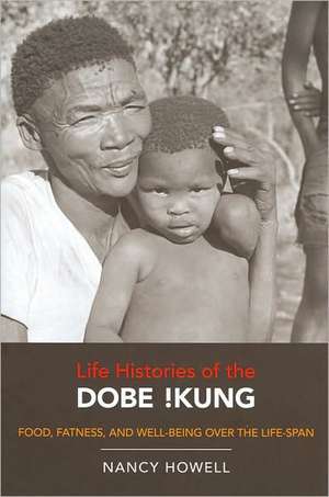 Life Histories of the Dobe !Kung – Food, Fatness and Well–Being over the Life–span de Nancy Howell