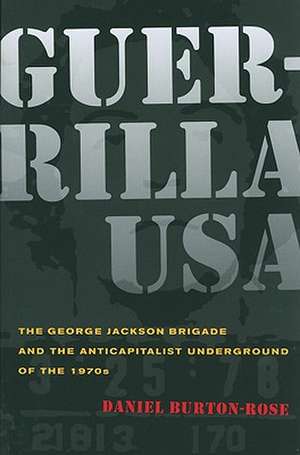 Guerrilla USA – The George Jackson Brigade and the Anticapitalist Underground of the 1970s de Daniel Burton–rose