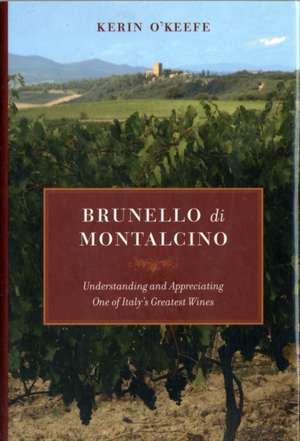 Brunello Di Montalcino – Understanding and Appreciating One of Italy′s Greatest Wines de Kerin O′keefe