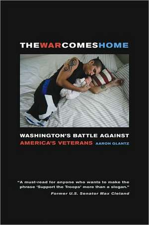 The War Comes Home – Washington′s Battle against America′s Veterans de Aaron Glantz