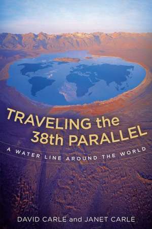 Traveling the 38th Parallel – A Water Line Around the World de David Carle