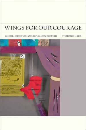 Wings for our Courage – Gender, Erudition, and Republican Thought de Stephanie Jed