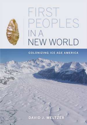 First Peoples in a New World – Colonizing Ice Age America de David Meltzer