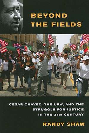 Beyond the Fields – Cesar Chavez, the UFW, and the Struggle for Justice in the 21st Century de Randy Shaw