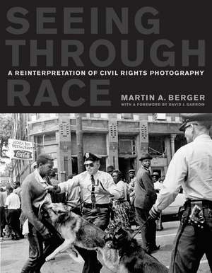 Seeing Through Race – A Reinterpretation of Civil Rights Photography de Martin Berger