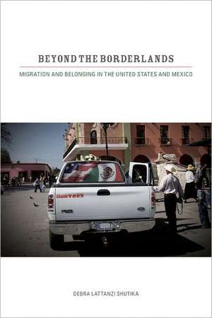 Beyond the Borderlands – Migration and Belonging in the United States and Mexico de Debra Lattanzi Shutika